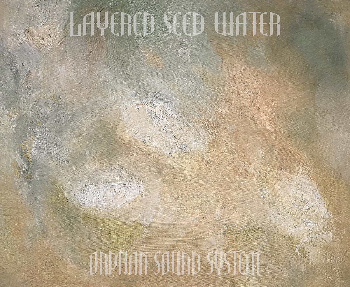 Orphan Sound System – Layered Seed Water